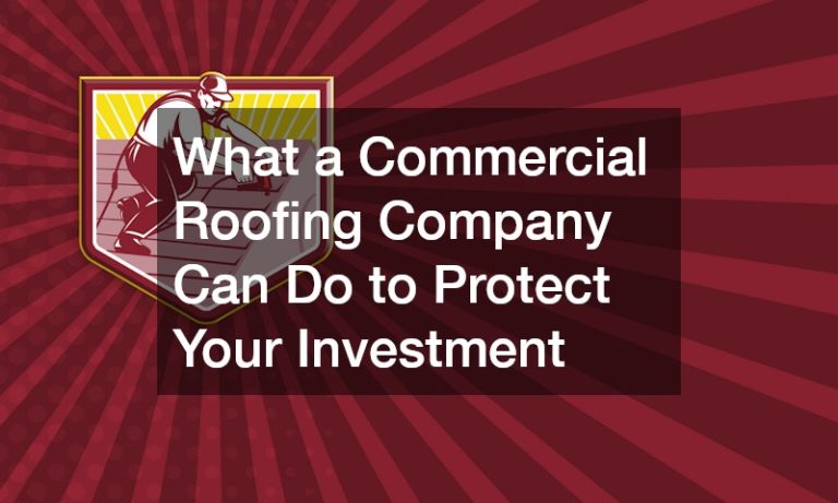 What a Commercial Roofing Company Can Do to Protect Your Investment