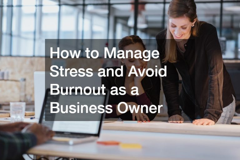 How to Manage Stress and Avoid Burnout as a Business Owner