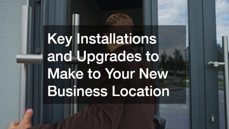 Key Installations and Upgrades to Make to Your New Business Location